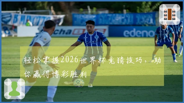 轻松掌握2026世界杯竞猜技巧，助你赢得博彩胜利